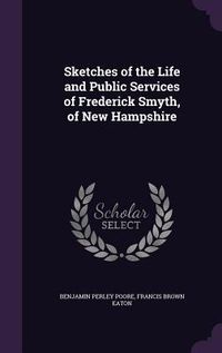 Produktbild: Sketches of the Life and Public Services of Frederick Smyth, of New Hampshire
