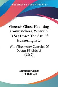 Produktbild: Greene's Ghost Haunting Conycatchers, Wherein Is Set Down The Art Of Humoring, Etc.