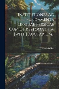 Produktbild: Institutiones Ad Fundamenta Linguae Persicae Cum Chrestomathia. [with] Auctarium...