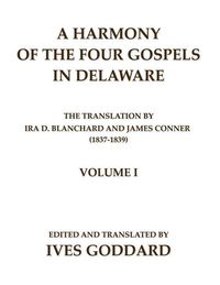Produktbild: A Harmony of the Four Gospels in Delaware; The translation by Ira D. Blanchard and James Conner (1837-1839) Volume I
