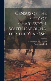 Produktbild: Census of the City of Charleston, South Carolina, for the Year 1861