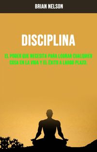 Produktbild: Disciplina : El Poder Que Necesita Para Lograr Cualquier Cosa En La Vida Y El &Eacute;xito A Largo Plazo.