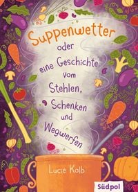 Produktbild: Suppenwetter oder eine Geschichte vom Stehlen, Schenken und Wegwerfen