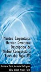 Produktbild: Mantua Carpentana, Heroice Descripta: Descripci N de Madrid Compuesta Fines del Siglo XVI ...