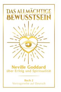 Produktbild: Das allm&auml;chtige Bewusstsein: Neville Goddard &uuml;ber Erfolg und Spiritualit&auml;t - Buch 2 - Vortragsreihe auf Deutsch