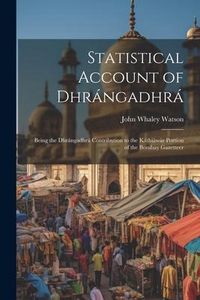 Produktbild: Statistical Account of Dhr&aacute;ngadhr&aacute;: Being the Dhr&aacute;ngadhr&aacute; Contribution to the K&aacute;thi&aacute;w&aacute;r Portion of the Bombay Gazetteer