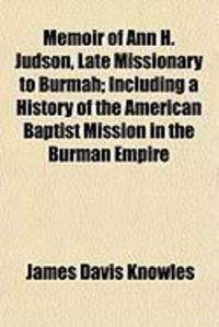 Produktbild: Memoir of Ann H. Judson, Late Missionary to Burmah; Including a History of the American Baptist Mission in the Burman Empire