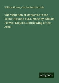 Produktbild: The Visitation of Dorkshire in the Years 1563 and 1564, Made by William Flower, Esquire, Norroy King of the Arms