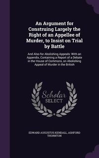Produktbild: An Argument for Construing Largely the Right of an Appellee of Murder, to Insist on Trial by Battle