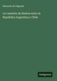 Produktbild: La cuesti&oacute;n de l&iacute;mites entre la Rep&uacute;blica Argentina y Chile