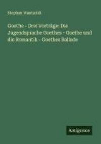 Produktbild: Goethe - Drei Vortr&auml;ge: Die Jugendsprache Goethes - Goethe und die Romantik - Goethes Ballade