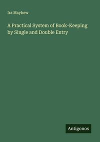 Produktbild: A Practical System of Book-Keeping by Single and Double Entry