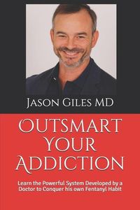 Produktbild: Outsmart Your Addiction: Learn the Powerful System Developed by a Doctor to Conquer his own Fentanyl Habit