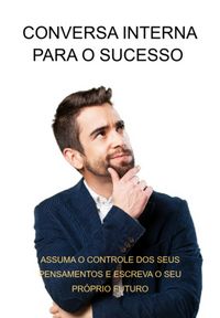Produktbild: Conversa Interna Para O Sucesso Assuma O Controle Dos Seus Pensamentos E Escreva O Seu Pr&oacute;prio Futuro