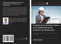 Produktbild: El efecto de los factores cr&iacute;ticos en el rendimiento de los proyectos de construcci&oacute;n