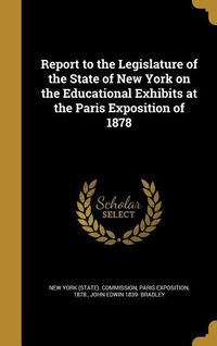 Produktbild: Report to the Legislature of the State of New York on the Educational Exhibits at the Paris Exposition of 1878