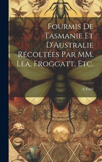 Produktbild: Fourmis de Tasmanie et D'Australie R&eacute;colt&eacute;es par MM. Lea, Froggatt, etc.