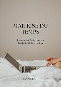 Produktbild: Ma&icirc;trise du Temps : Strat&eacute;gies et Outils pour une Productivit&eacute; Sans Limites