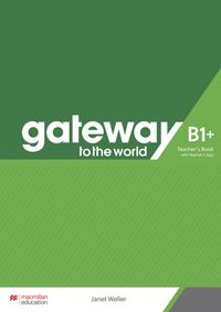 Gateway to the world B1+. Teacher's Book + App Janet Weller