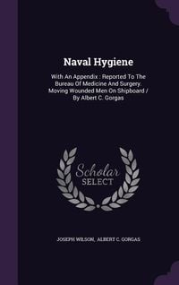 Produktbild: Naval Hygiene: With An Appendix: Reported To The Bureau Of Medicine And Surgery. Moving Wounded Men On Shipboard / By Albert C. Gorga