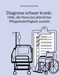 Produktbild: Diagnose schwer krank: Hilfe, die Ihnen bei pl&ouml;tzlicher Pflegebed&uuml;rftigkeit zusteht