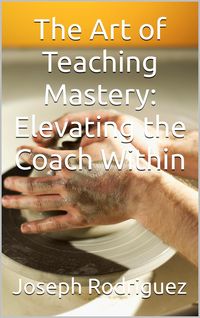 Produktbild: The Art of Teaching Mastery: Elevating the Coach Within