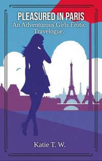 Produktbild: Pleasured in Paris (An Adventurous Girls Erotic Travelogue, #1)