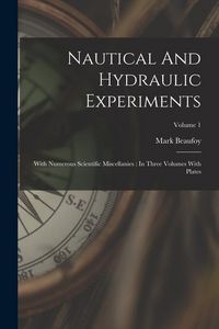 Produktbild: Nautical And Hydraulic Experiments: With Numerous Scientific Miscellanies: In Three Volumes With Plates; Volume 1