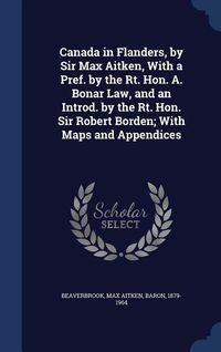 Produktbild: Canada in Flanders, by Sir Max Aitken, With a Pref. by the Rt. Hon. A. Bonar Law, and an Introd. by the Rt. Hon. Sir Robert Borden; With Maps and Appe