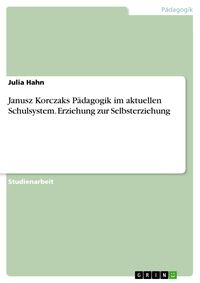 Produktbild: Janusz Korczaks P&auml;dagogik im aktuellen Schulsystem. Erziehung zur Selbsterziehung