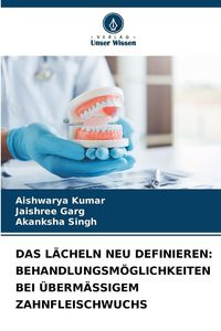 Produktbild: Das L&auml;cheln Neu Definieren: Behandlungsm&ouml;glichkeiten bei &Uuml;berm&auml;ssigem Zahnfleischwuchs