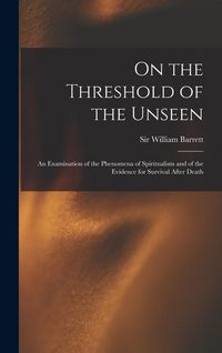 Produktbild: On the Threshold of the Unseen: An Examination of the Phenomena of Spiritualism and of the Evidence for Survival After Death