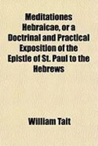 Produktbild: Meditationes Hebraicae, or a Doctrinal and Practical Exposition of the Epistle of St. Paul to the Hebrews