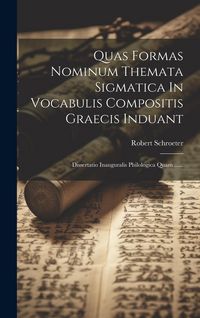 Produktbild: Quas Formas Nominum Themata Sigmatica In Vocabulis Compositis Graecis Induant: Dissertatio Inauguralis Philologica Quam ......