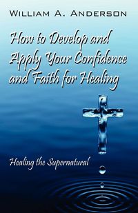 Produktbild: How to Develop and Apply Your Confidence and Faith for Healing