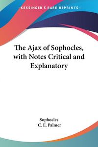 Produktbild: The Ajax of Sophocles, with Notes Critical and Explanatory