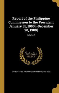 Produktbild: Report of the Philippine Commission to the President January 31, 1900 [-December 20, 1900]; Volume 4