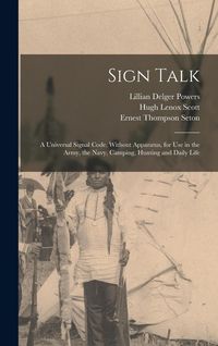 Produktbild: Sign Talk; a Universal Signal Code, Without Apparatus, for use in the Army, the Navy, Camping, Hunting and Daily Life