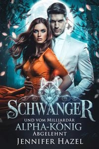 Produktbild: Schwanger und vom Milliard&auml;r Alpha-K&ouml;nig Abgelehnt (Die Alpha-Imperium-Serie Abgelehnte Gef&auml;hrten, #9)