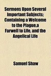 Produktbild: Sermons Upon Several Important Subjects; Containing a Welcome to the Plague, a Farwell to Life, and the Angelical Life