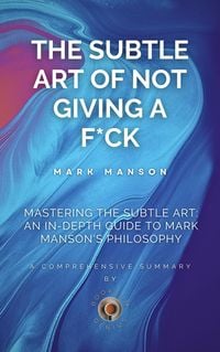 Produktbild: Mastering the Subtle Art: An In-Depth Guide to Mark Manson's Philosophy