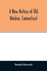 Produktbild: A new history of old Windsor, Connecticut