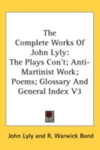 Produktbild: The Complete Works of John Lyly: The Plays Con't; Anti-Martinist Work; Poems; Glossary and General Index V3