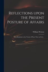 Produktbild: Reflections Upon the Present Posture of Affairs: With Relations to the Treaty of Peace Now on Foot ..
