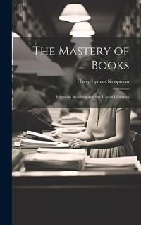 Produktbild: The Mastery of Books: Hints on Reading and the Use of Libraries