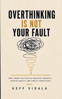Produktbild: OVERTHINKING IS NOT YOUR FAULT: How I Broke the Cycle of Negative Thoughts, Quieted Anxiety, and Finally Found Peace