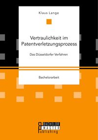 Produktbild: Vertraulichkeit im Patentverletzungsprozess. Das D&uuml;sseldorfer Verfahren