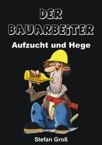 Produktbild: Der Bauarbeiter - Aufzucht und Hege