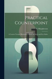 Produktbild: Practical Counterpoint; a Concise Treatise Illustrative of Both the Strict and Free Styles