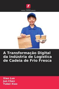 Produktbild: A Transforma&ccedil;&atilde;o Digital da Ind&uacute;stria de Log&iacute;stica de Cadeia de Frio Fresca